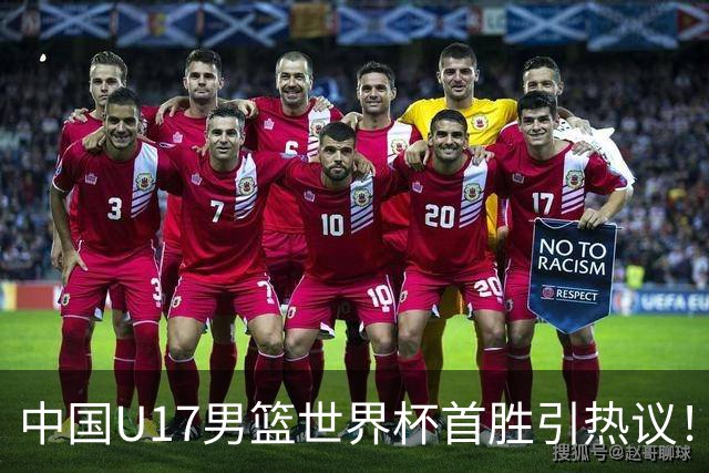 中国U17男篮世界杯首胜引热议！张懿赵杰获盛赞 张宇辰异军突起
