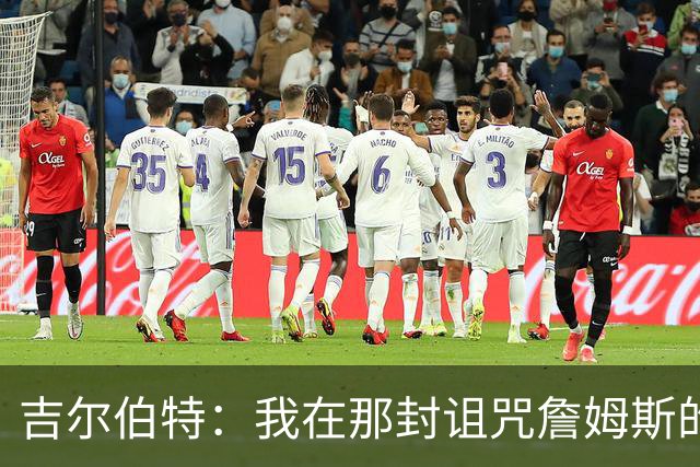 吉尔伯特：我在那封诅咒詹姆斯的信里说了些不该说的话 那很愚蠢