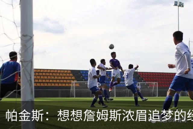帕金斯：想想詹姆斯浓眉追梦的经纪人都是谁？流言可能是抬价手段